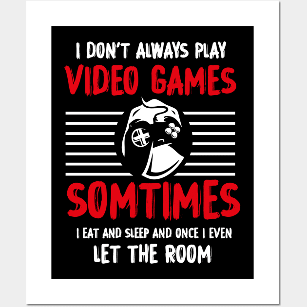 I DON'T ALWAYS PLAY VIDEO GAMES T-Shirt Wall Art by GodiesForHomies